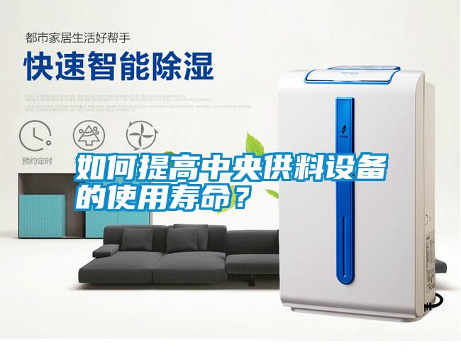 如何提高中央供料設(shè)備的使用壽命<div   id=