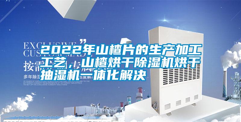 2022年山楂片的生產(chǎn)加工工藝<div   id=