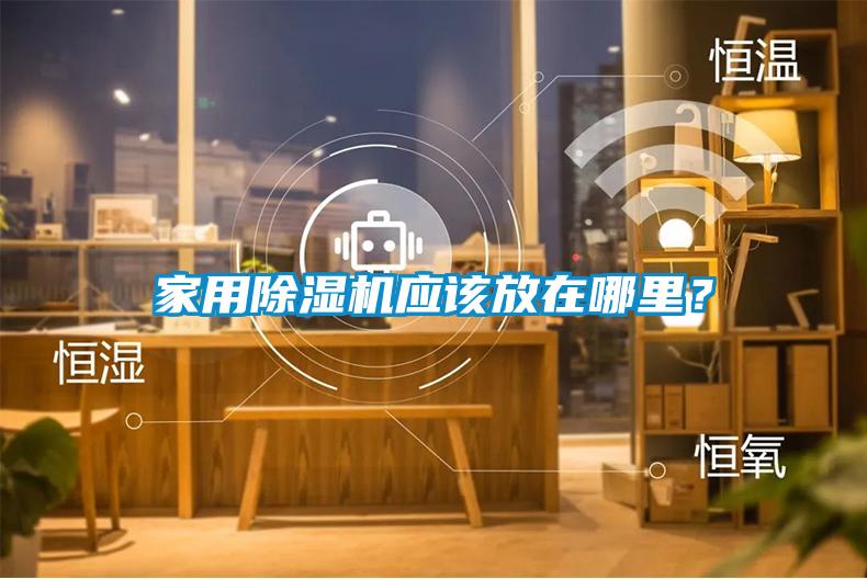家用除濕機(jī)應(yīng)該放在哪里<div   id=