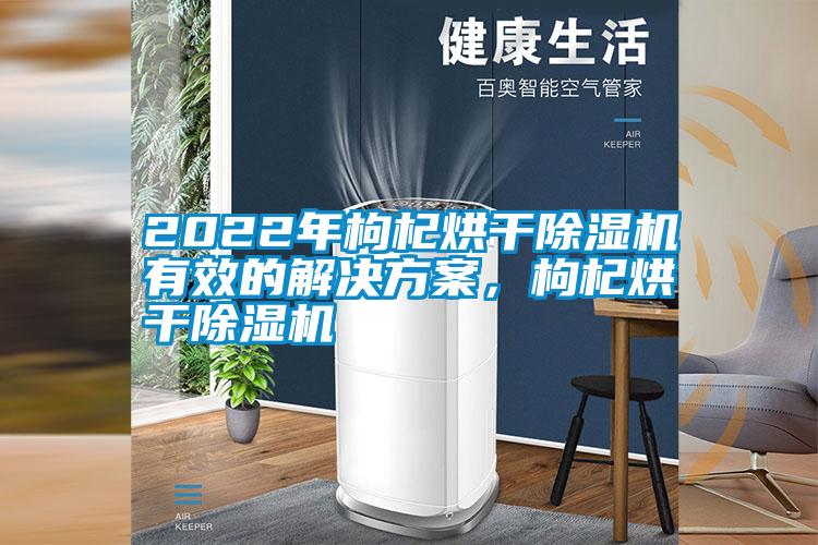 2022年枸杞烘干除濕機(jī)有效的解決方案<div   id=