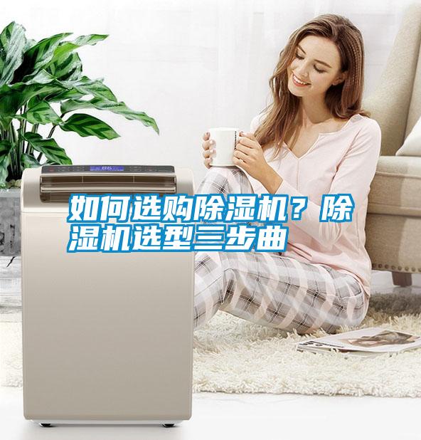 如何選購除濕機(jī)?除濕機(jī)選型三步曲