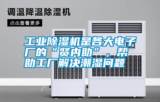 工業(yè)除濕機(jī)是各大電子廠的“賢內(nèi)助”<div   id=
