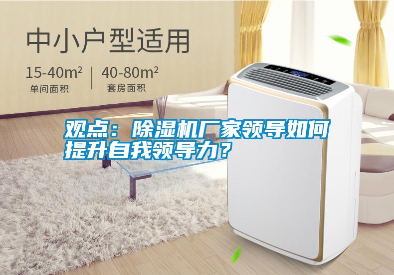 觀點：除濕機廠家領(lǐng)導(dǎo)如何提升自我領(lǐng)導(dǎo)力<div   id=