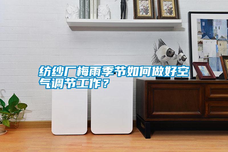 紡紗廠梅雨季節(jié)如何做好空氣調(diào)節(jié)工作<div   id=