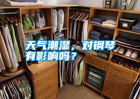 天氣潮濕，對(duì)鋼琴有影響嗎<div   id=