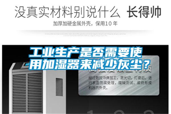 工業(yè)生產(chǎn)是否需要使用加濕器來減少灰塵<div   id=