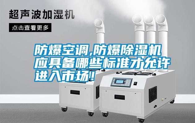 防爆空調(diào),防爆除濕機應具備哪些標準才允許進入市場<div   id=