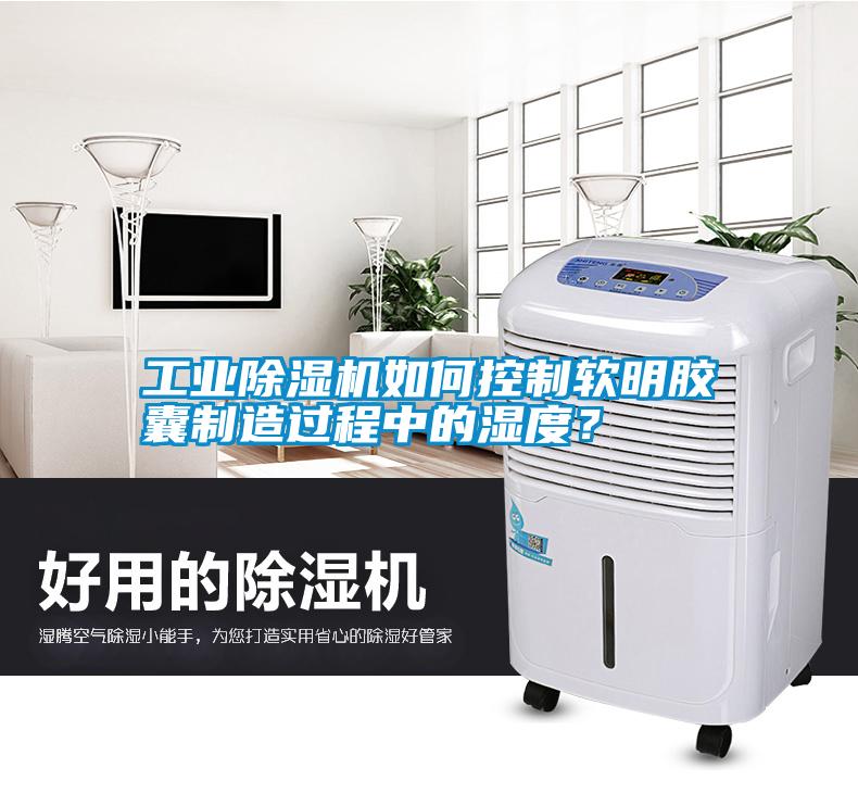 工業(yè)除濕機(jī)如何控制軟明膠囊制造過程中的濕度<div   id=