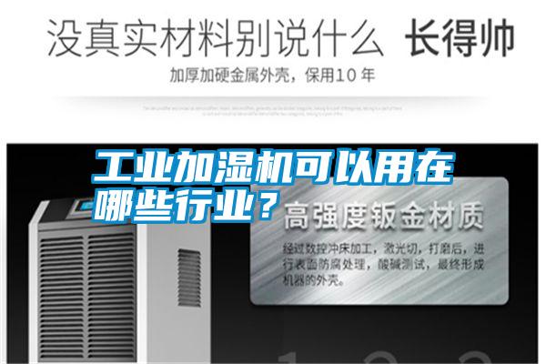 工業(yè)加濕機(jī)可以用在哪些行業(yè)<div   id=