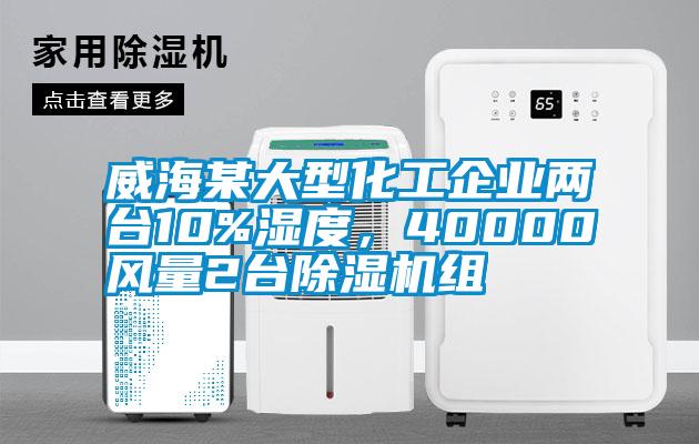 威海某大型化工企業(yè)兩臺10%濕度<div   id=