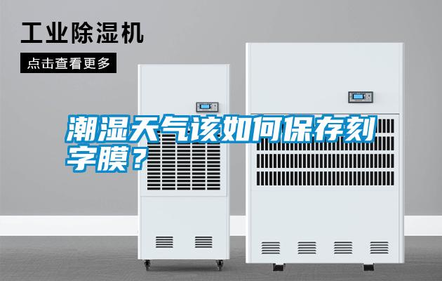 潮濕天氣該如何保存刻字膜<div   id=