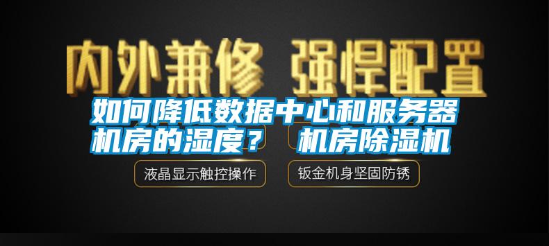 如何降低數(shù)據(jù)中心和服務(wù)器機(jī)房的濕度<div   id=