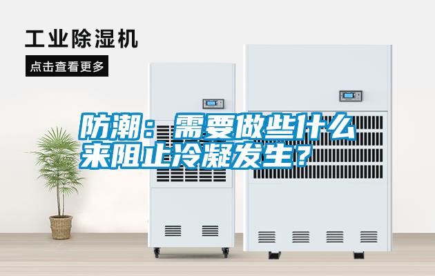 防潮：需要做些什么來(lái)阻止冷凝發(fā)生<div   id=