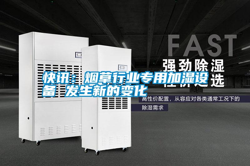 快訊:煙草行業(yè)專用加濕設(shè)備 發(fā)生新的變化