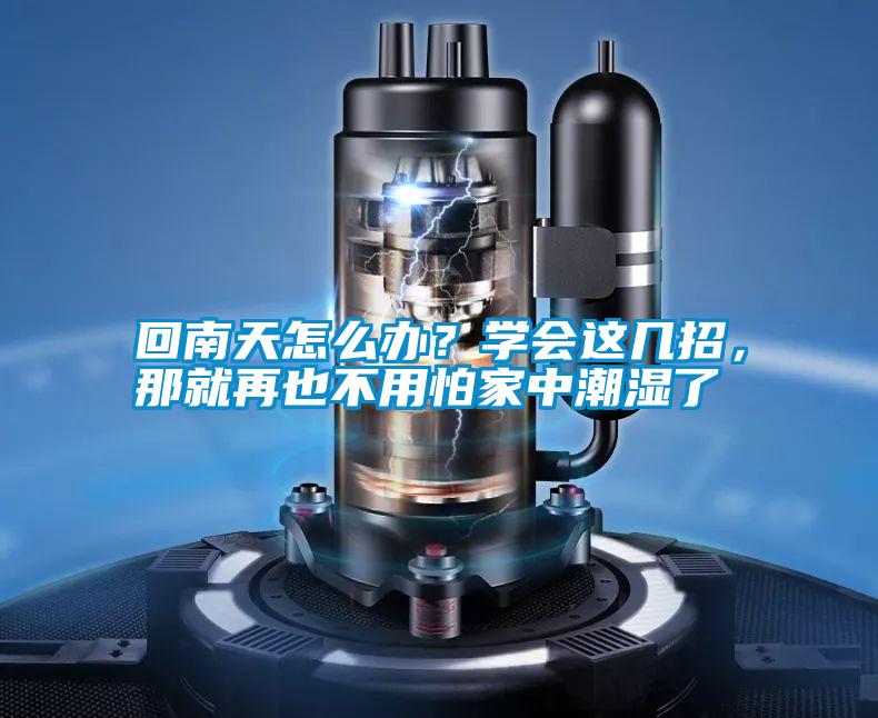 回南天怎么辦？學(xué)會這幾招<div   id=