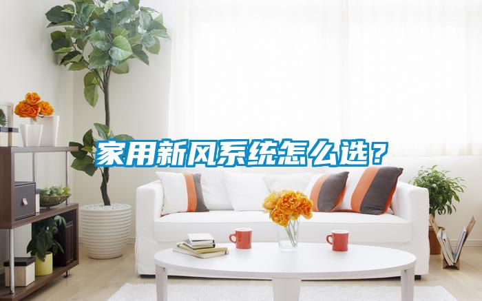家用新風(fēng)系統(tǒng)怎么選<div   id=