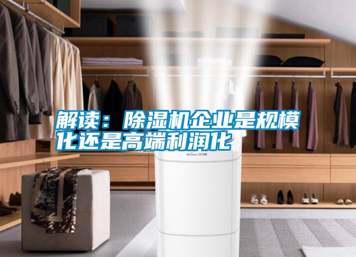 解讀：除濕機(jī)企業(yè)是規(guī)?div   id=