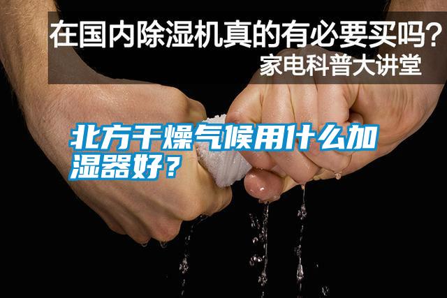 北方干燥氣候用什么加濕器好<div   id=