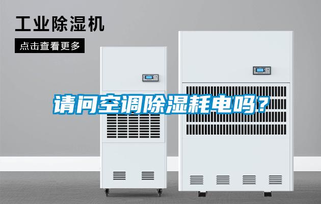 請(qǐng)問(wèn)空調(diào)除濕耗電嗎<div   id=