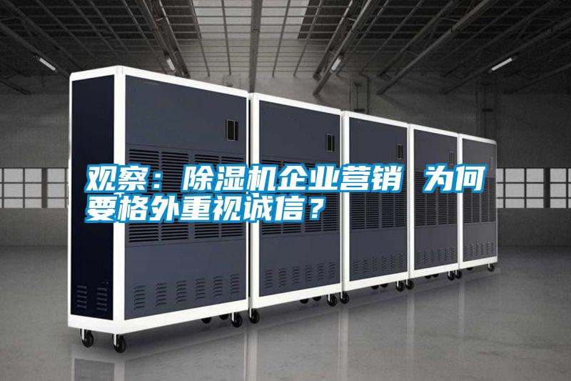 觀察：除濕機企業(yè)營銷 為何要格外重視誠信<div   id=