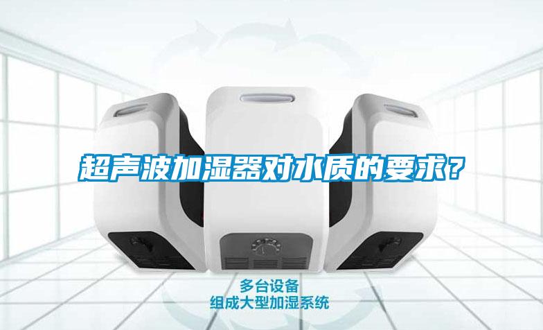 超聲波加濕器對(duì)水質(zhì)的要求<div   id=