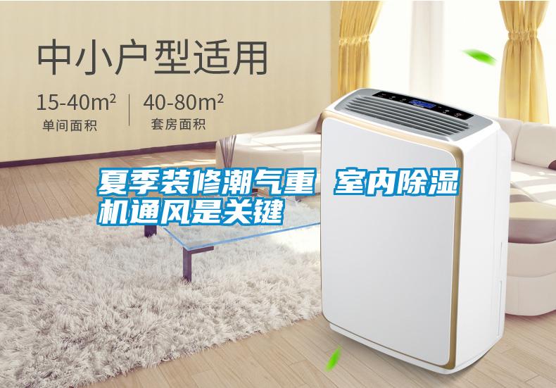 夏季裝修潮氣重 室內(nèi)除濕機通風是關鍵