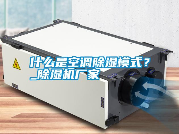 什么是空調(diào)除濕模式?_除濕機(jī)廠家