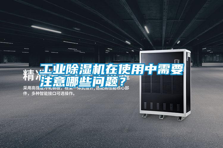 工業(yè)除濕機(jī)在使用中需要注意哪些問題<div   id=