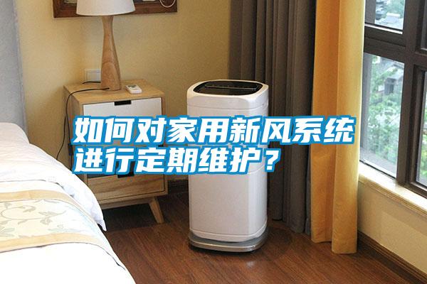 如何對(duì)家用新風(fēng)系統(tǒng)進(jìn)行定期維護(hù)<div   id=