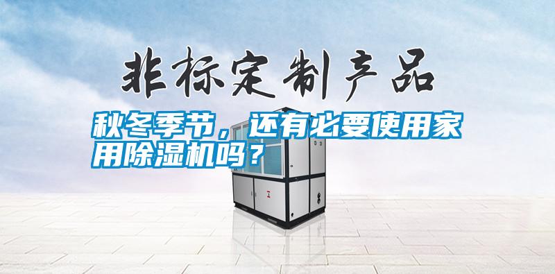 秋冬季節(jié)，還有必要使用家用除濕機(jī)嗎<div   id=