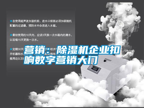 營(yíng)銷:除濕機(jī)企業(yè)扣響數(shù)字營(yíng)銷大門
