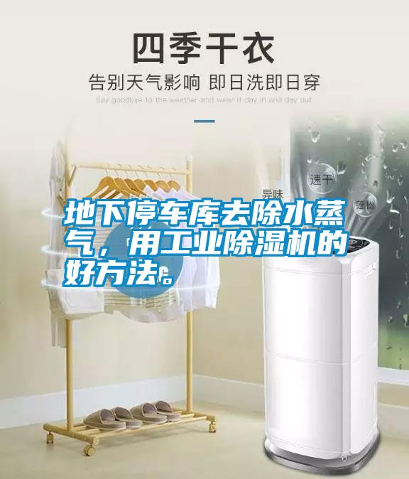 地下停車庫(kù)去除水蒸氣，用工業(yè)除濕機(jī)的好方法<div   id=