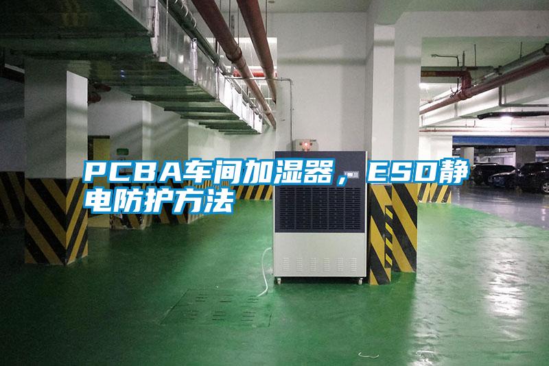PCBA車間加濕器,ESD靜電防護(hù)方法