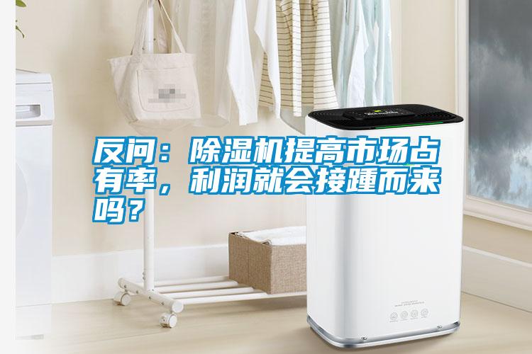 反問：除濕機提高市場占有率<div   id=