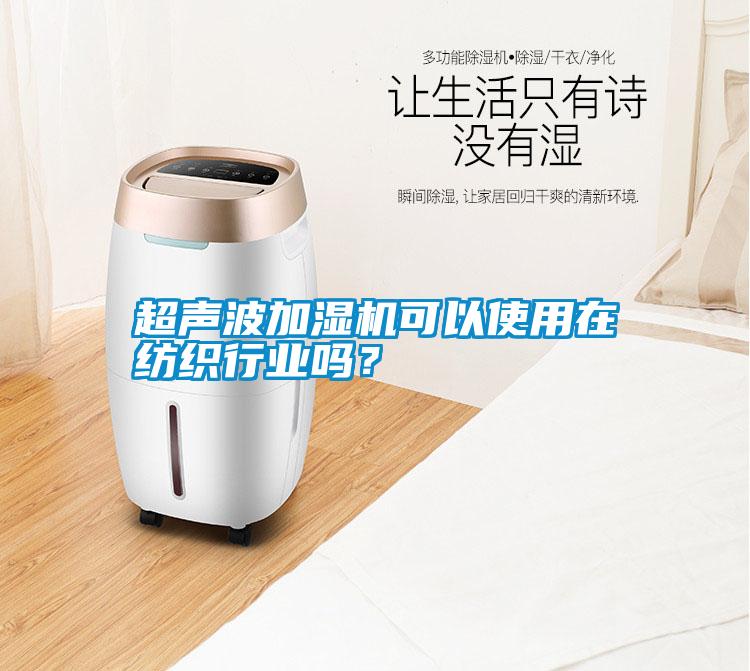 超聲波加濕機可以使用在紡織行業(yè)嗎<div   id=