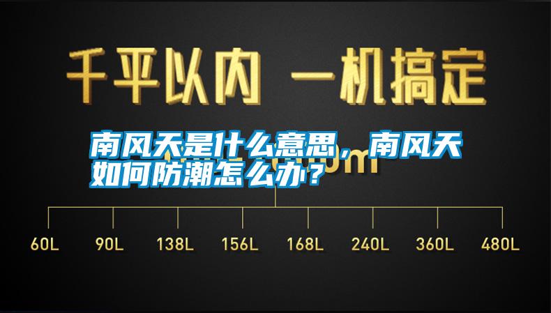 南風(fēng)天是什么意思，南風(fēng)天如何防潮怎么辦<div   id=
