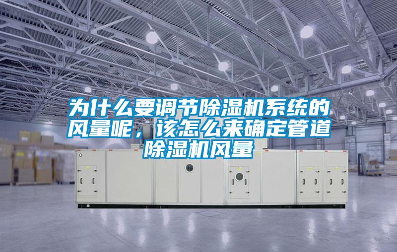 為什么要調(diào)節(jié)除濕機系統(tǒng)的風量呢，該怎么來確定管道除濕機風量