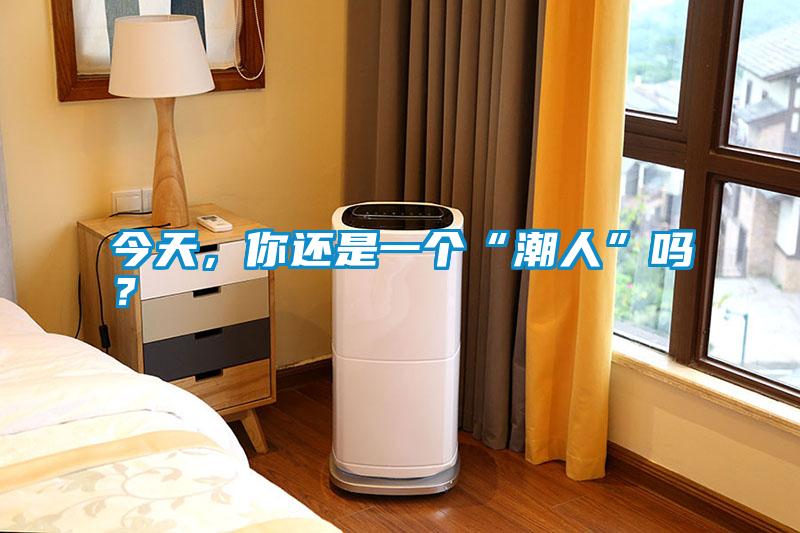 今天，你還是一個(gè)“潮人”嗎<div   id=