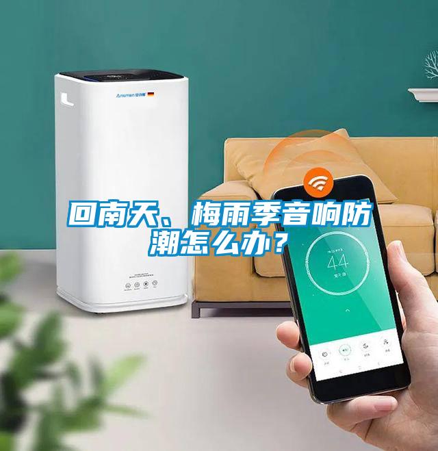 回南天、梅雨季音響防潮怎么辦<div   id=