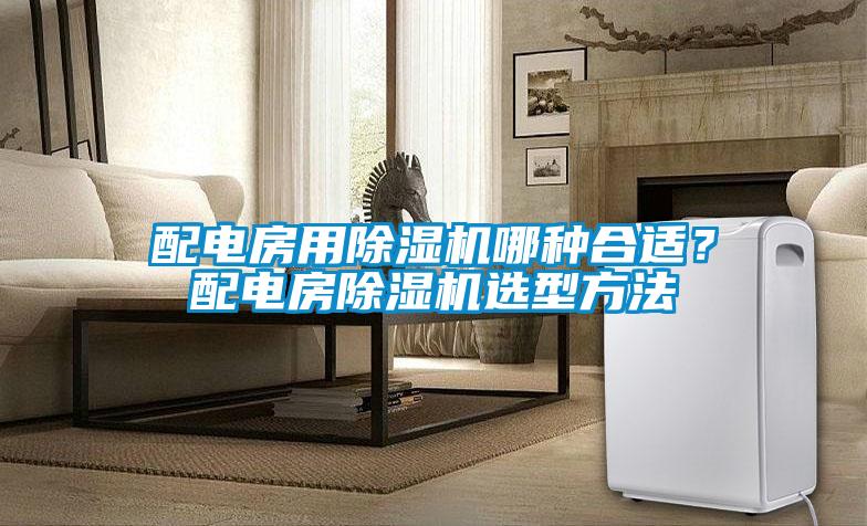 配電房用除濕機(jī)哪種合適？配電房除濕機(jī)選型方法