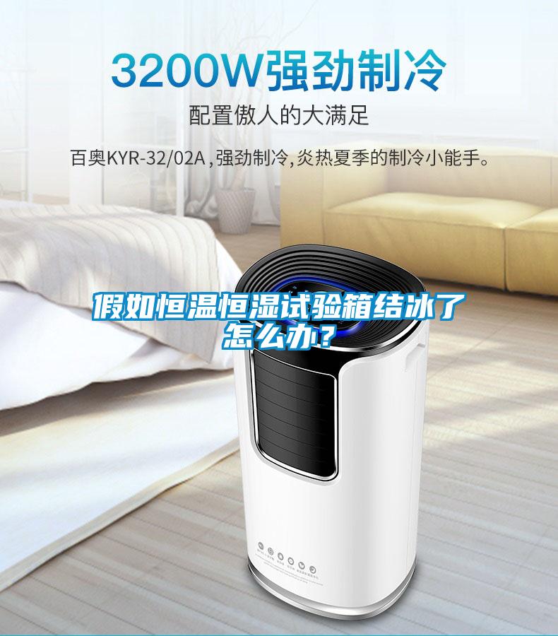 假如恒溫恒濕試驗(yàn)箱結(jié)冰了怎么辦<div   id=