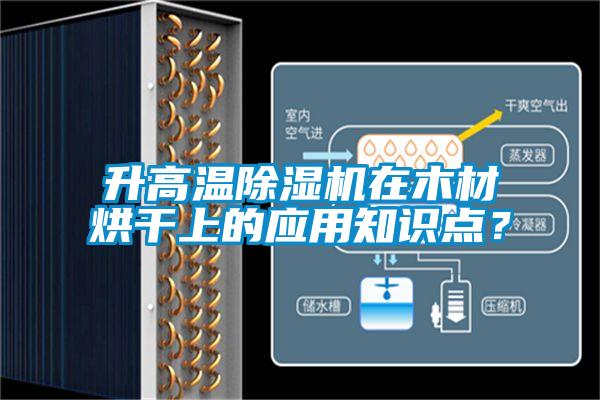 升高溫除濕機(jī)在木材烘干上的應(yīng)用知識點(diǎn)?
