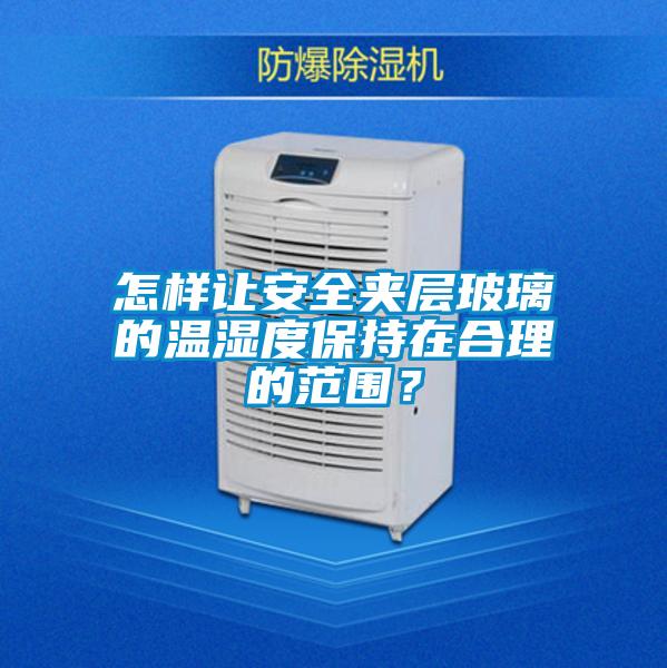 怎樣讓安全夾層玻璃的溫濕度保持在合理的范圍<div   id=