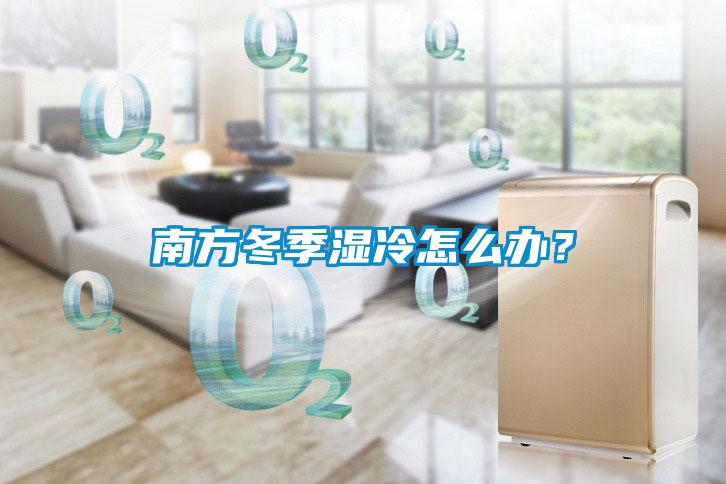 南方冬季濕冷怎么辦<div   id=