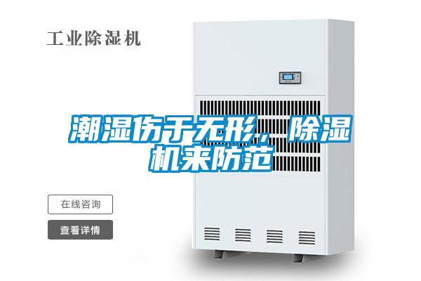 潮濕傷于無形,除濕機(jī)來防范