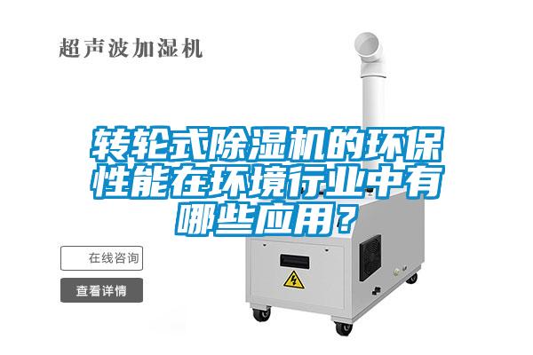 轉(zhuǎn)輪式除濕機(jī)的環(huán)保性能在環(huán)境行業(yè)中有哪些應(yīng)用<div   id=