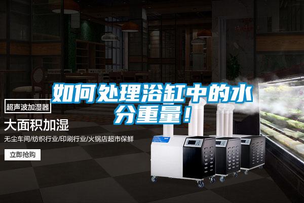 如何處理浴缸中的水分重量!
