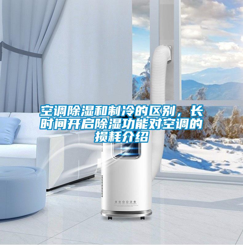 空調(diào)除濕和制冷的區(qū)別,長時間開啟除濕功能對空調(diào)的損耗介紹