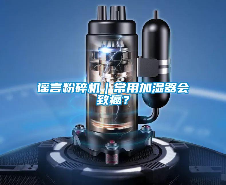 謠言粉碎機｜常用加濕器會致癌<div   id=