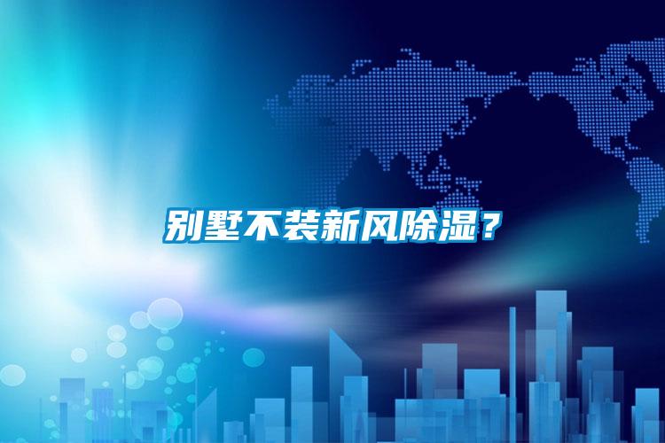 別墅不裝新風(fēng)除濕<div   id=